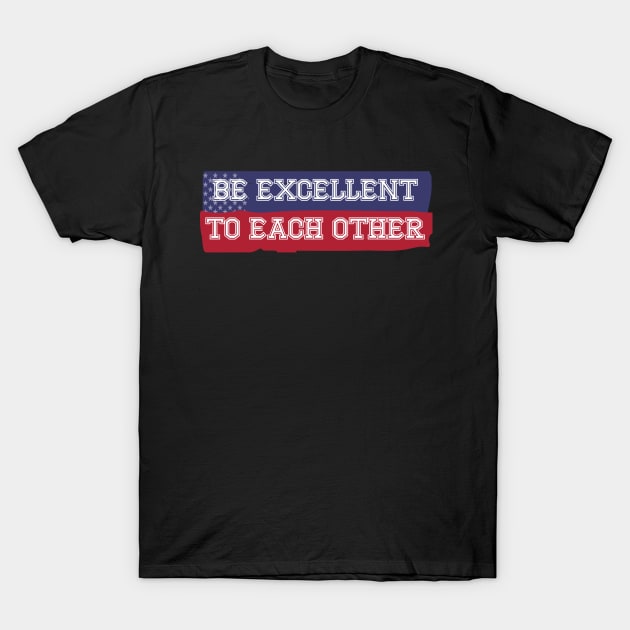 Be Excellent To Each Other T-Shirt by MoodPalace